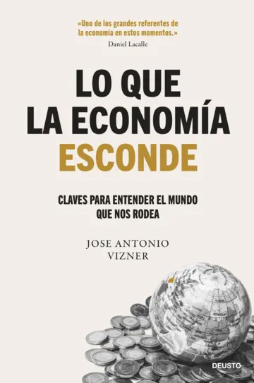 Lo que la economía esconde: Claves para entender el mundo que nos rodea/Javier Ortiz de Montellano